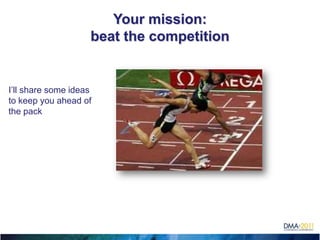 Your mission:
                    beat the competition


I’ll share some ideas
to keep you ahead of
the pack




  
 