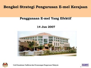 Bengkel Strategi Pengurusan E-mel Kerajaan Penggunaan E-mel Yang Efektif 14 Jun 2007 