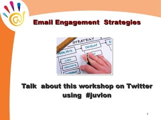 Email Engagement Strategies




Talk about this workshop on Twitter
           using #juvlon

                                 1
 
