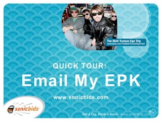 QUICK TOUR:  Email My EPK www.sonicbids.com 