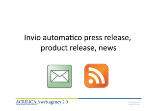 Invio automa+co press release, 
     product release, news
                          




                                              1 
                             © 2009 Acrilica srl 
                             www.acrilica.com    
 