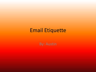 Email Etiquette

   By: Austin
 