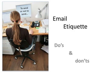 Email
   Etiquette

Do’s
       &
           don’ts
 