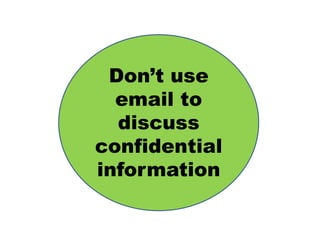 Don’t use
email to
discuss
confidential
information