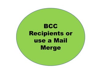 BCC
Recipients or
use a Mail
Merge