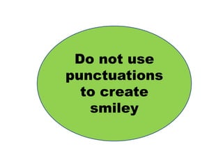 Do not use
punctuations
to create
smiley