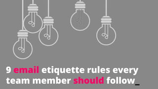 9 email etiquette rules every
team member should follow_
 
