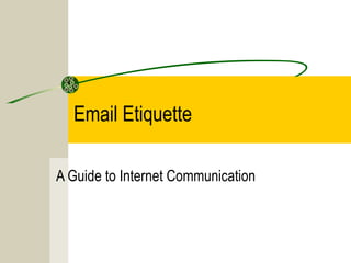 Email Etiquette
A Guide to Internet Communication
 