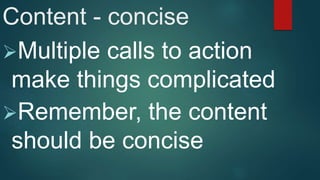 Content - concise
Multiple calls to action
make things complicated
Remember, the content
should be concise
 