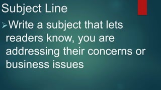 Subject Line
Write a subject that lets
readers know, you are
addressing their concerns or
business issues
 