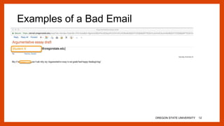 Examples of a Bad Email
OREGON STATE UNIVERSITY 12
 