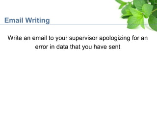 Write an email to your supervisor apologizing for an
error in data that you have sent
Email Writing
 