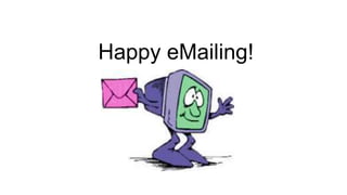 Happy eMailing!
 