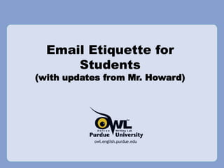 Email Etiquette for
Students
(with updates from Mr. Howard)
 