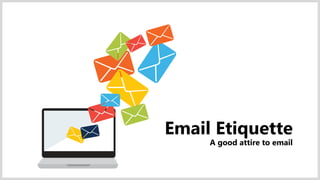 Email Etiquette
A good attire to email
 