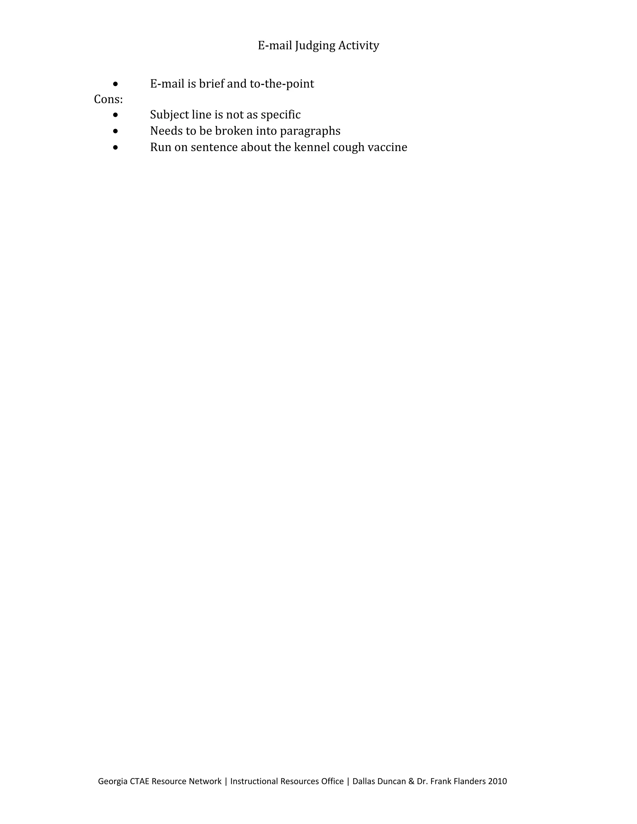 E-mail Judging Activity
• E-mail is brief and to-the-point
Cons:
• Subject line is not as specific
• Needs to be broken into paragraphs
• Run on sentence about the kennel cough vaccine
Georgia CTAE Resource Network | Instructional Resources Office | Dallas Duncan & Dr. Frank Flanders 2010
 