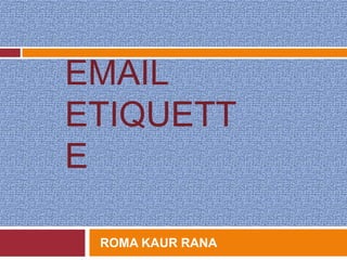 Email Etiquette   ROMA KAUR RANA 