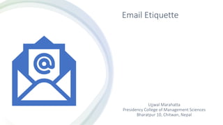 Ujjwal Marahatta
Presidency College of Management Sciences
Bharatpur 10, Chitwan, Nepal
Email Etiquette
 
