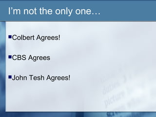 I’m not the only one…
Colbert Agrees!
CBS Agrees
John Tesh Agrees!
 