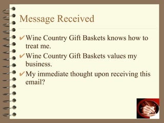 Message Received Wine Country Gift Baskets knows how to treat me. Wine Country Gift Baskets values my business. My immediate thought upon receiving this email?  