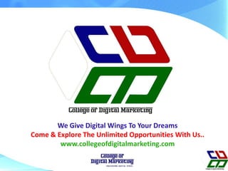We Give Digital Wings To Your Dreams
Come & Explore The Unlimited Opportunities With Us..
www.collegeofdigitalmarketing.com
 