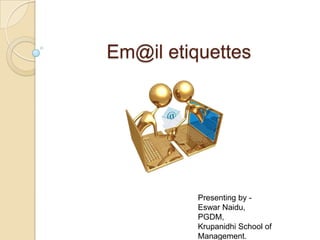 Em@il etiquettes

Presenting by Eswar Naidu,
PGDM,
Krupanidhi School of
Management.

 