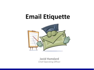 Email Etiquette
Javid Hamdard
Chief Operating Officer
 