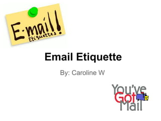Email Etiquette
   By: Caroline W
 