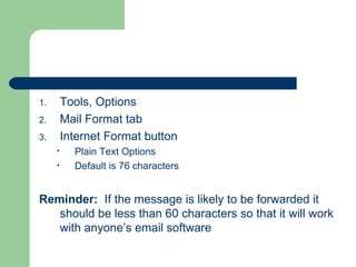 <ul><li>Tools, Options </li></ul><ul><li>Mail Format tab </li></ul><ul><li>Internet Format button </li></ul><ul><ul><li>Pl...