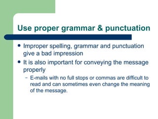 Use proper grammar & punctuation  <ul><li>Improper spelling, grammar and punctuation give a bad impression </li></ul><ul><...