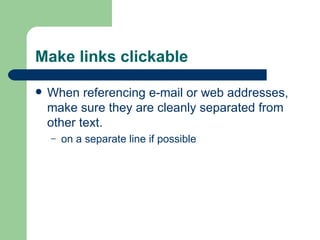 Make links clickable  <ul><li>When referencing e-mail or web addresses, make sure they are cleanly separated from other te...