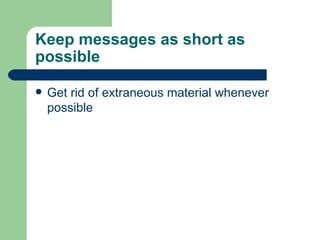 Keep messages as short as possible  <ul><li>Get rid of extraneous material whenever possible </li></ul>