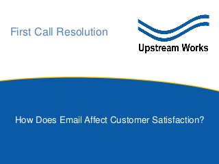 First Call Resolution
How Does Email Affect Customer Satisfaction?
 