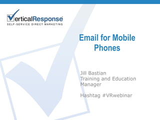Email for Mobile Phones Jill Bastian Training and Education Manager Hashtag #VRwebinar 