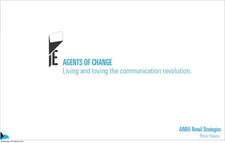 AGENTS OF CHANGE
                                  Living and loving the communication revolution.




                                                                      Retail
!
                                                                      Strategies
                                                                       Rhys Hayes
    Wednesday, 24 February 2010
 