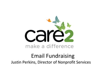 Email Fundraising Justin Perkins, Director of Nonprofit Services Copyright ©2008 Care2, Inc. All Rights Reserved.  06/06/09 