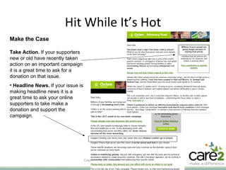 Hit While It’s Hot Copyright ©2008 Care2, Inc. All rights reserved  06/06/09   Make the Case  Take Action.  If your supporters new or old have recently taken action on an important campaign it is a great time to ask for a donation on that issue.  Headline News.  If your issue is making headline news it is a great time to ask your online supporters to take make a donation and support the campaign.  
