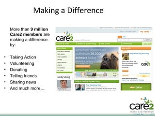 Making a Difference © Care2, Inc. p.  More than  9 million Care2 members  are making a difference by: Taking Action Volunteering Donating Telling friends Sharing news And much more… 
