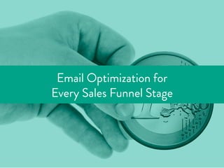 Email Optimization for
Every Sales Funnel Stage
 