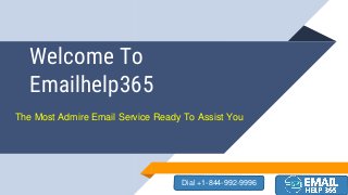 Welcome To
Emailhelp365
The Most Admire Email Service Ready To Assist You
Dial +1-844-992-9996
 