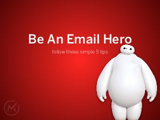 Be An Email Hero
follow these simple 5 tips
 