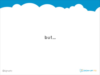 but... 

@signupto

 