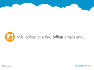 We looked at a few billion emails and...

@signupto

 