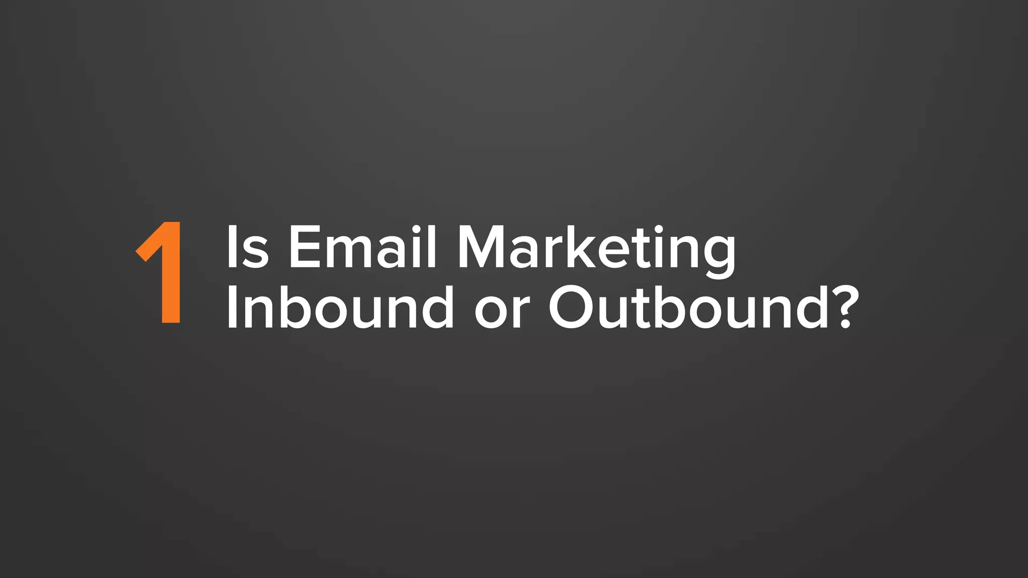 Is Email Marketing 
1 Inbound or Outbound? 
 