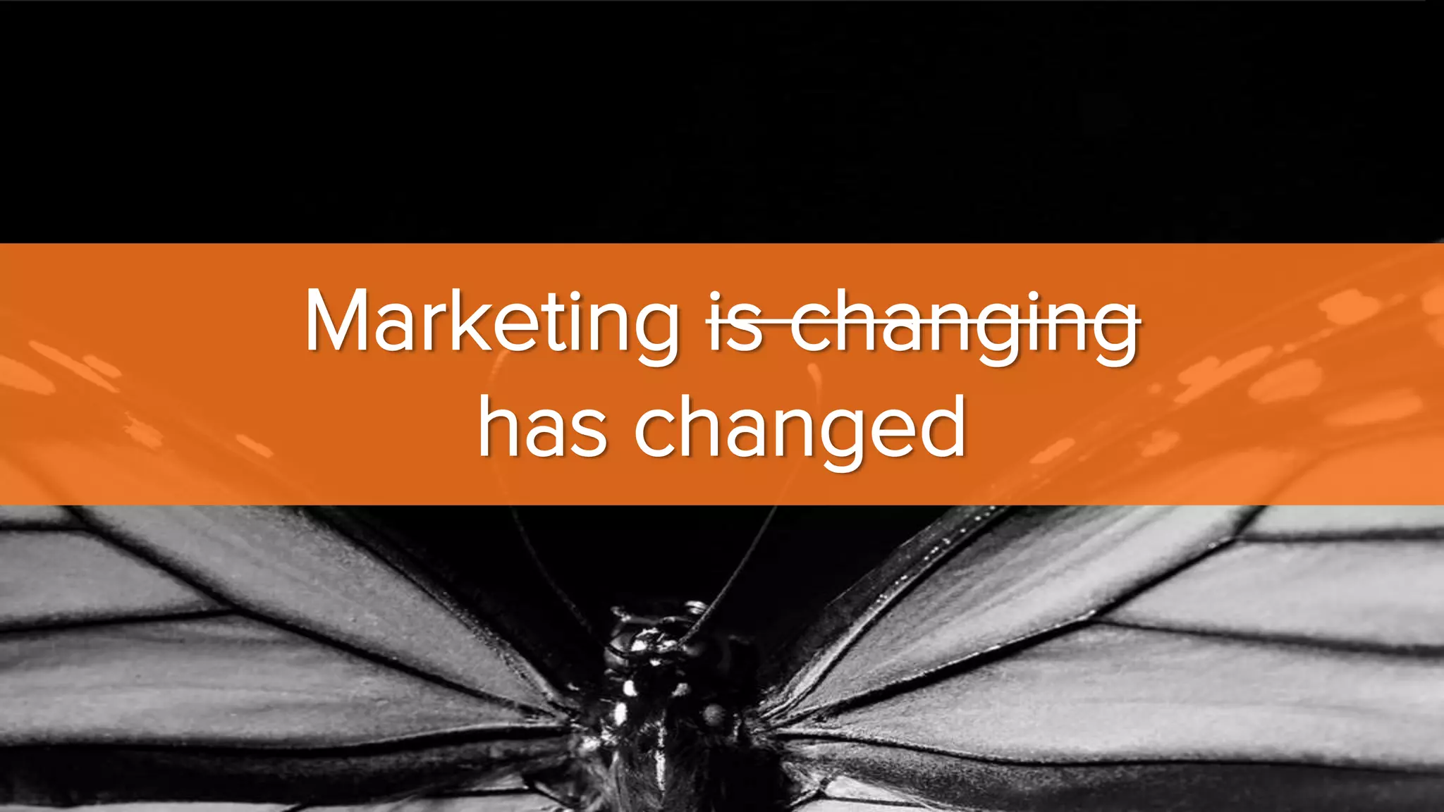Marketing is changing 
has changed 
 