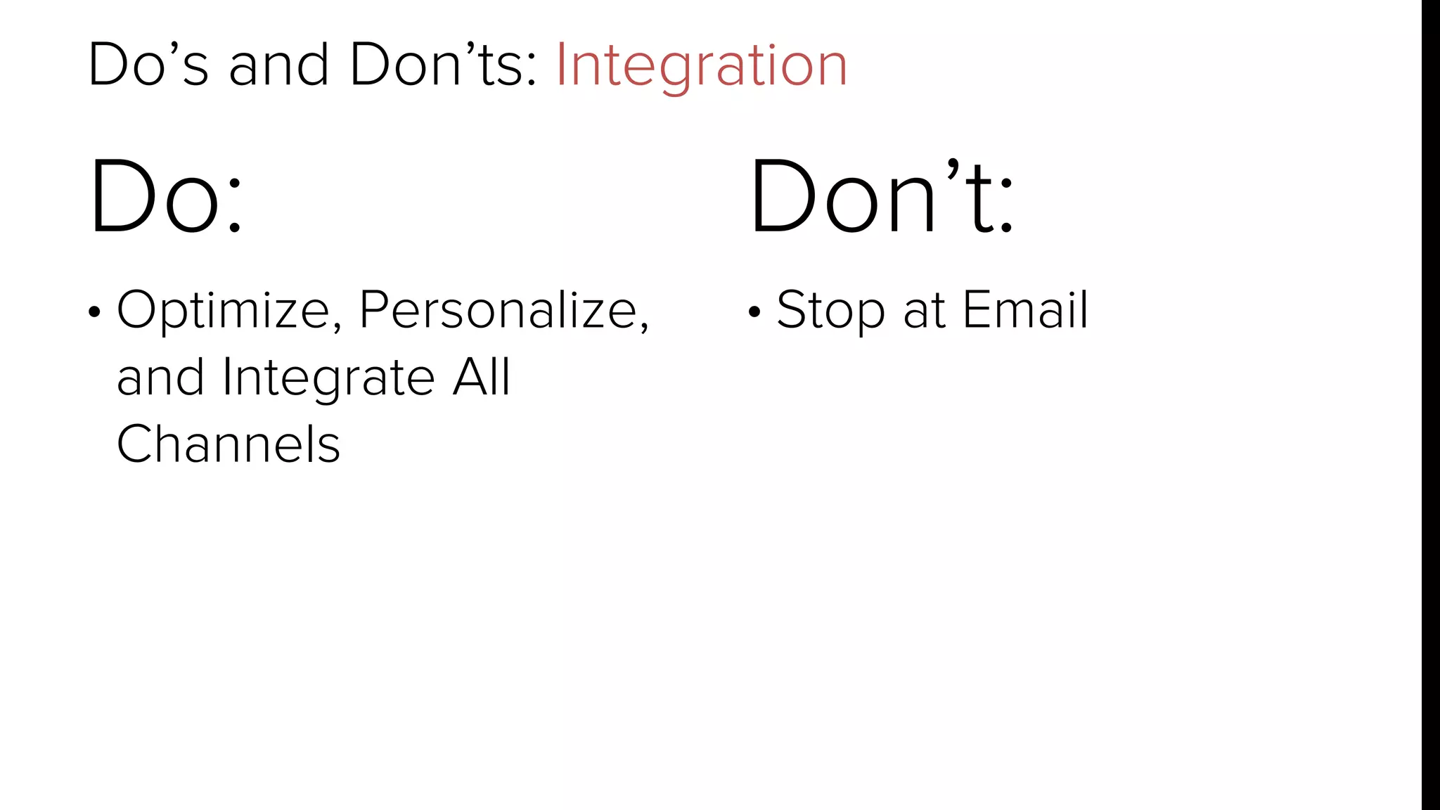 Do’s and Don’ts: Integration 
Do: 
• Optimize, Personalize, 
and Integrate All 
Channels 
Don’t: 
• Stop at Email 
 