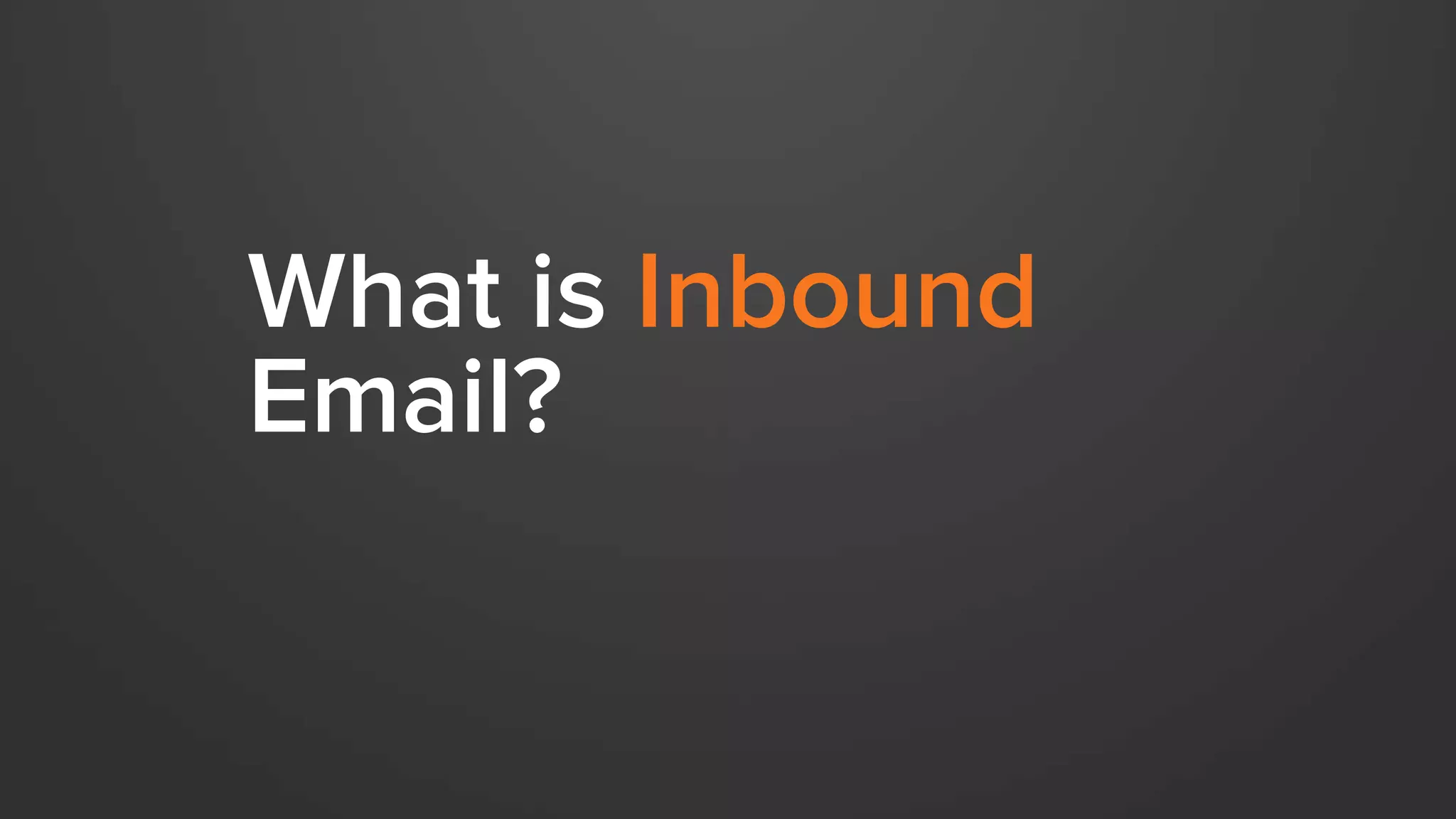 What is Inbound 
Email? 
 