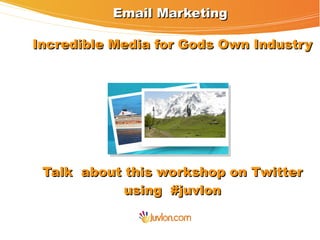 Email Marketing

Incredible Media for Gods Own Industry




 Talk about this workshop on Twitter
            using #juvlon
 