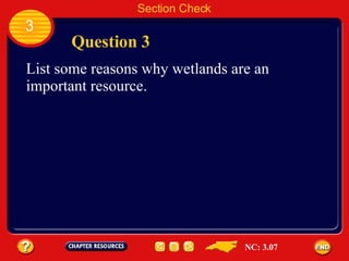 Section Check 3 Question 3 List some reasons why wetlands are an important resource. NC: 3.07 