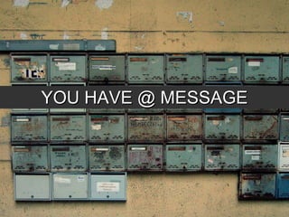 YOU HAVE @ MESSAGE 